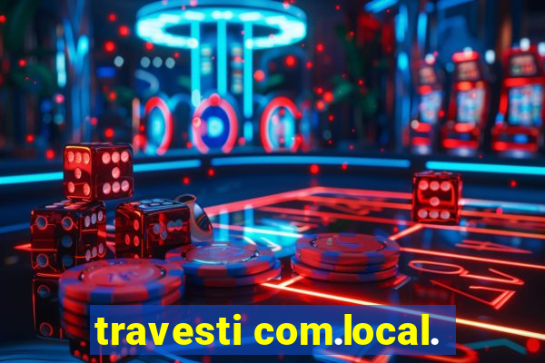 travesti com.local.